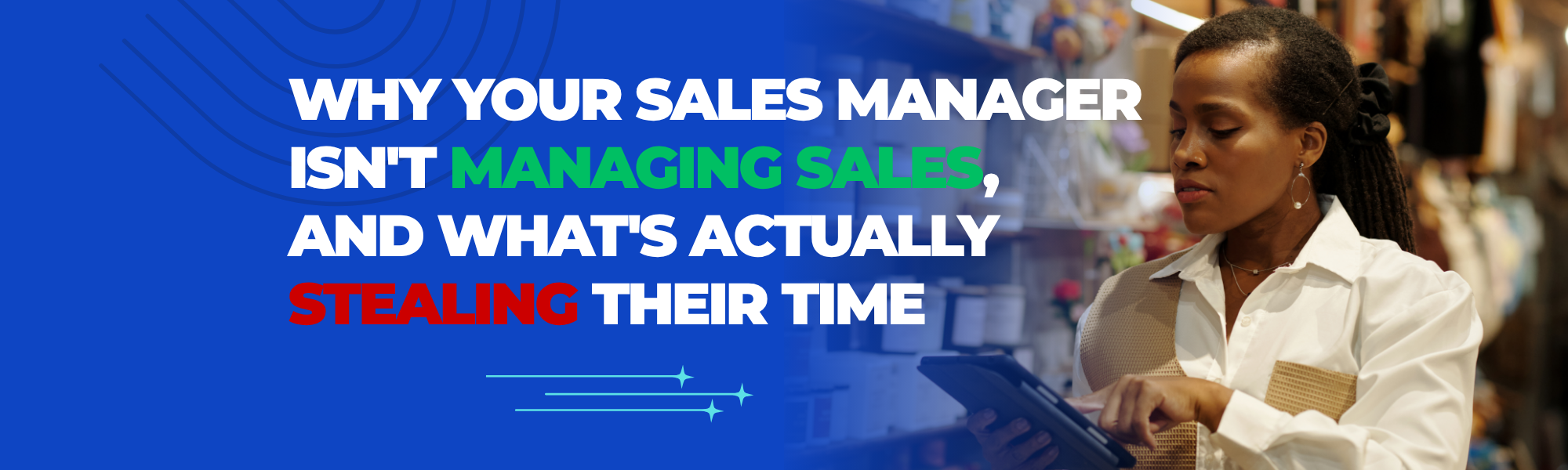 Why Your Sales Manager Isn't Managing Sales, And What's Actually Stealing Their Time